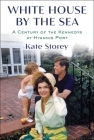 White House by the Sea: A Century of the Kennedys at Hyannis Port By Kate Storey Cover Image