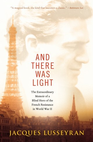 How to Live in Light: A Blind Hero of the French Resistance on Seeing the Heart of Life and Contacting the Oneness of Being
