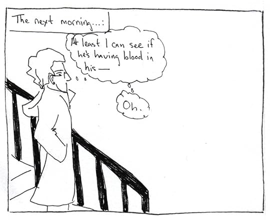 Narration: The next morning...Em: (walking down exterior steps, thinks) At least I can see if he's having blood in his--- oh.