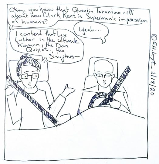 Okay, you know that Quentin Tarantino riff about how Clark Kent is Superman's impression of humans? (B: Yeah...) I contend that Lex Luthor is the ultimate human, the Don Quixote, the Sisyphus-