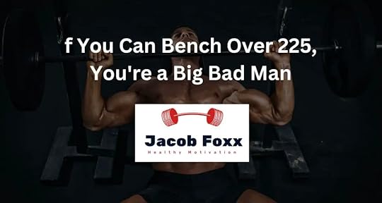 f You Can Bench Over 225, You're a Big Bad Man