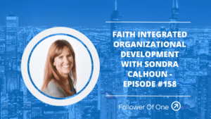 Faith Integrated Organizational Development with Sondra Calhoun – Episode #158