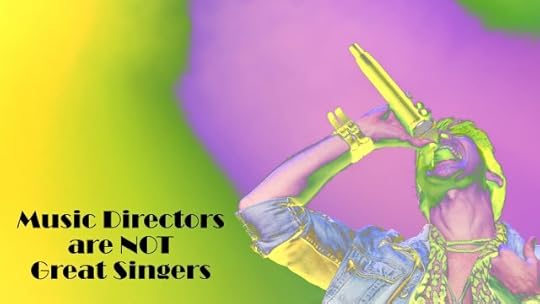 Music Directors are NOT Great Singers!