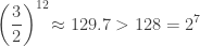 \displaystyle{ \left(\frac{3}{2}\right)^{12} \! \approx 129.7 > 128 = 2^7 } 