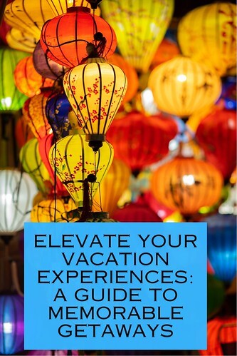 Elevate Your Vacation Experiences: A Guide to Memorable Getaways