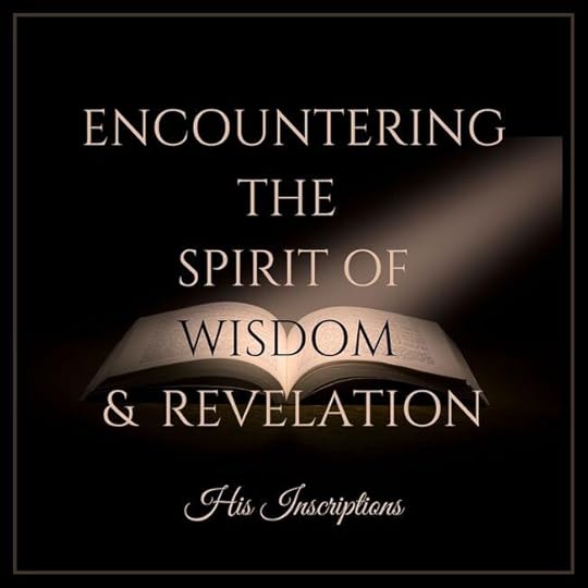 Encountering the Spirit of Wisdom & Revelation - His Inscriptions