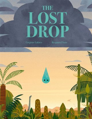 The Lost Drop: An Illustrated Celebration of the Wonder of the Water Cycle and the Interconnected Ongoingness of Life