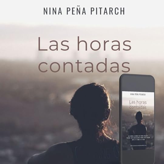 Las horas contadas. Nina Peña PitarchNovela publicada exclusivamente por capítulos en mi web. Prohibida su reproducción total o parcial. Registro en Safe Creative 19/09/2016 1609199225554