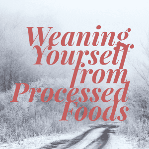 Weaning Yourself From Processed Foods
