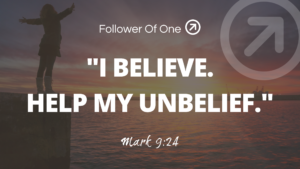 Dealing with Unbelief – Mark 9:24
