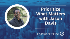 Prioritize What Matters with Jason Davis – Episode #160