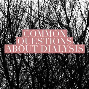 Commonly Asked Questions About Dialysis