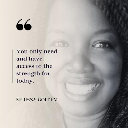 You only need and have access to the strength for today.