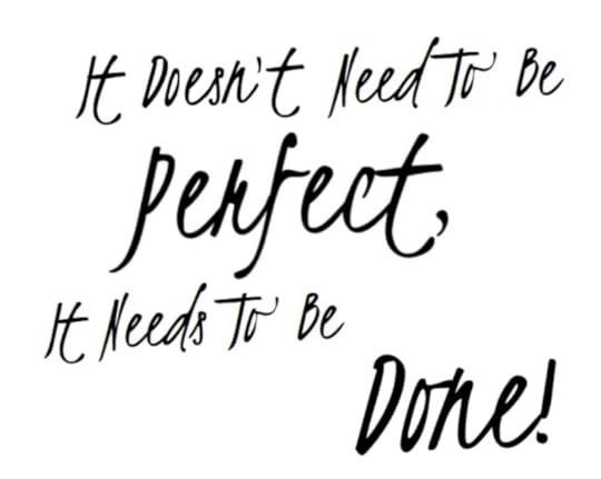 It doesn't need to be perfect it needs to be done. Stop procrastination