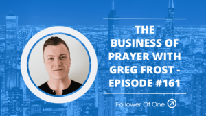The Business of Prayer with Greg Frost – Episode #161