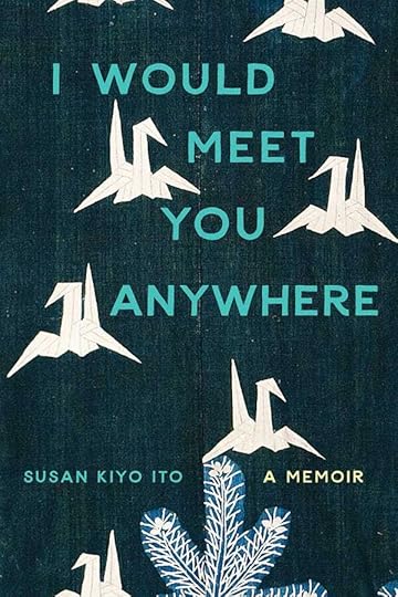 Front cover of I Would Meet You Anywhere: A Memoir, by Susan Kiyo Ito, featuring a background of blue fabric with white cranes and an evergreen branch sewn onto it.