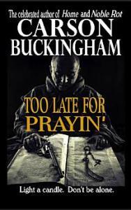 Too Late for Prayin by Carson Buckingham