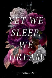 Book cover: A cluster of flowers and fruit adrift in space. Yet We Sleep, We Dream by JL Peridot