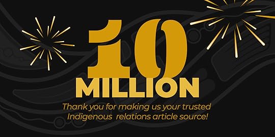 10 Million - Thank you for making us your trusted Indigenous relations article source!