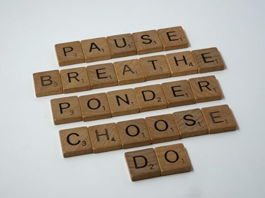 pause. breath, ponder, choose, do