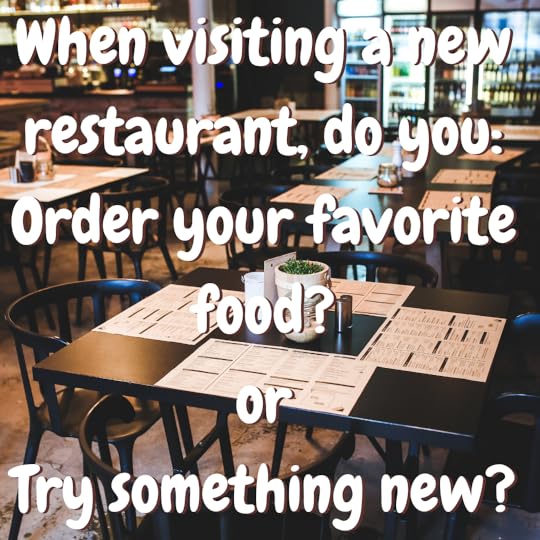 When visiting a new restaurant, do you Order your favorite food? or Try something new?