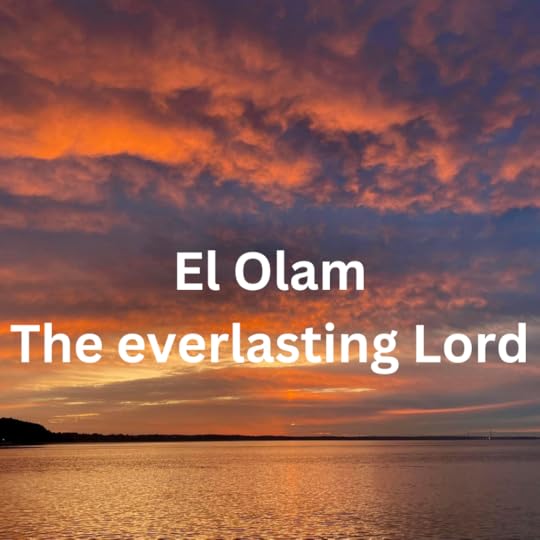 El Olam is our Lord who is eternal.