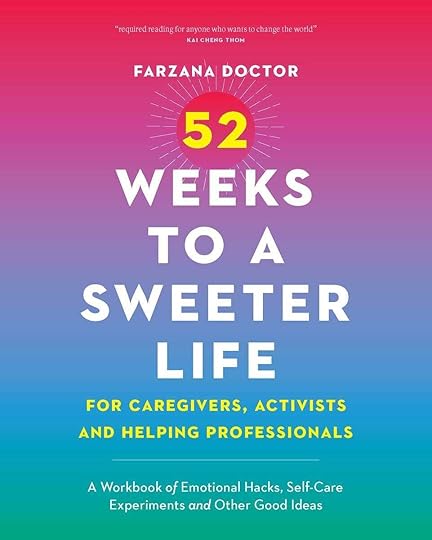 52 Weeks to a Sweeter Life for Caregivers, Activists and Helping Professionals, A Workbook of Emotional Hacks, Self-Care Experiments and Other Good Ideas