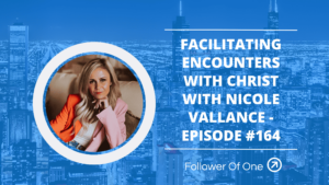 Facilitating Encounters with Christ with Nicole Vallance – Episode #164