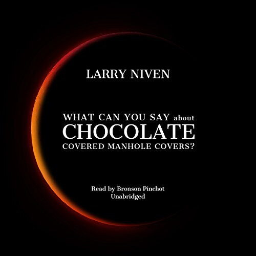 What Can You Say About Chocolate Covered Manhole Covers? Larry Niven