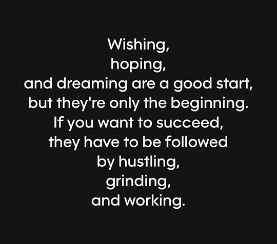 Photo by Stan R. Mitchell, author and podcaster on February 24, 2024. May be an image of text that says 'Wishing, hoping, and dreaming are a good start, but they're only the beginning. If you want to succeed, they have to to be followed by hustling, grinding, and working.'.