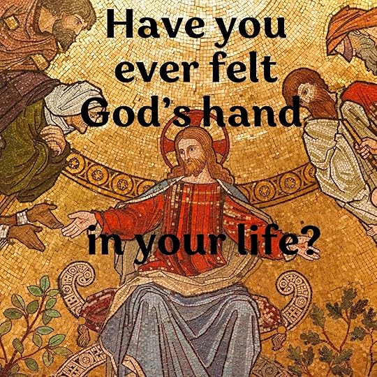 Have you ever felt God's hand in your life?