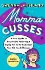 Momma Cusses: A Field Guide to Responsive Parenting & Trying Not to Be the Reason Your Kid Needs Therapy By Gwenna Laithland Cover Image