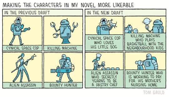 Title: Making the characters in my novel more likeable Subtitle: In the Previous Draft Four images of sci-fi characters labelled as 1. Cynical Space Cop 2. Killing Machine 3. Alien Assassin 4. Bounty Hunter Subtitle: In the New Draft The same characters labelled as 1. Cynical Space Cop who loves his little dog 2. Killing Machine who plays basketball with the neighbourhood kids 3. Alien Assassin who secretly yearns to be a pastry chef 4. Bounty Hunter who is working to pay for his mother's nursing home 