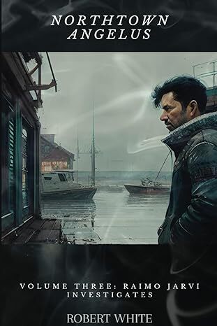Book Cover: Man in a slicker with waterfront in the background.Text: Northtown Angelus, Volume Three: Raimo Jarvi, Robert White