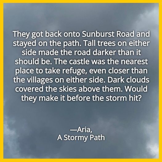 They got back onto Sunburst Road and stayed on the path. Tall trees on either side made the road darker than it should be. The castle was the nearest place to take refuge, even closer than the villages on either side. Dark clouds covered the skies above them. Would they make it before the storm hit?