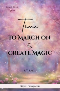 March 2024 S.T. Sage update: March on and create magic. Writing and Reading are S.T. Sage's magic