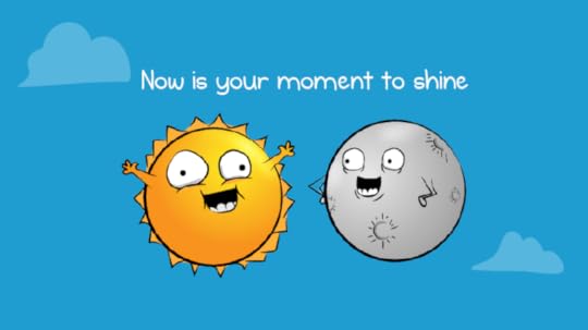 Now is your moment to shine