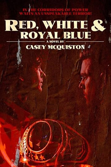 A horror version of Red, White, & Royal Blue by Casey McQuiston. The tagline reads 