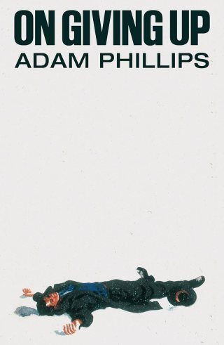 On Giving Up: Adam Phillips on Knowing What You Want, the Art of Self-Revision, and the Courage to Change Your Mind