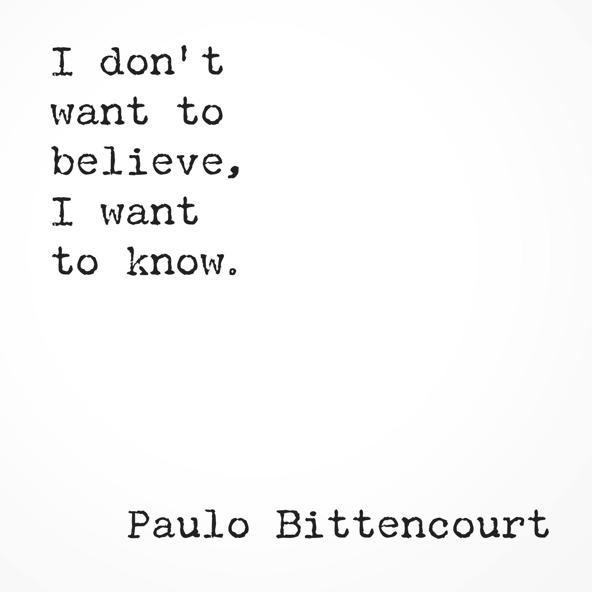 “I don’t want to believe, I want to know.” — Paulo Bitencourt