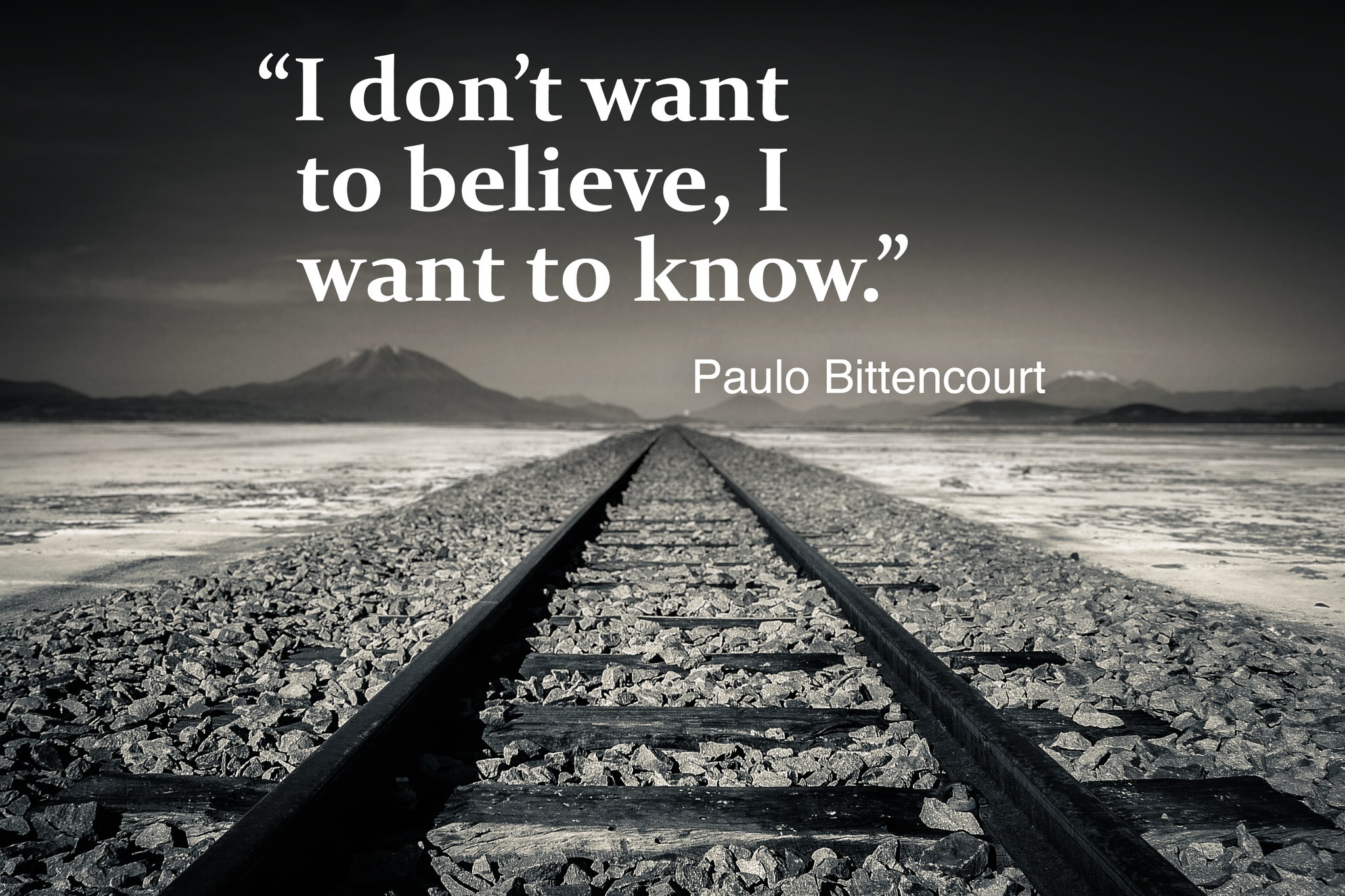 “I don’t want to believe, I want to know.” — Paulo Bittencourt