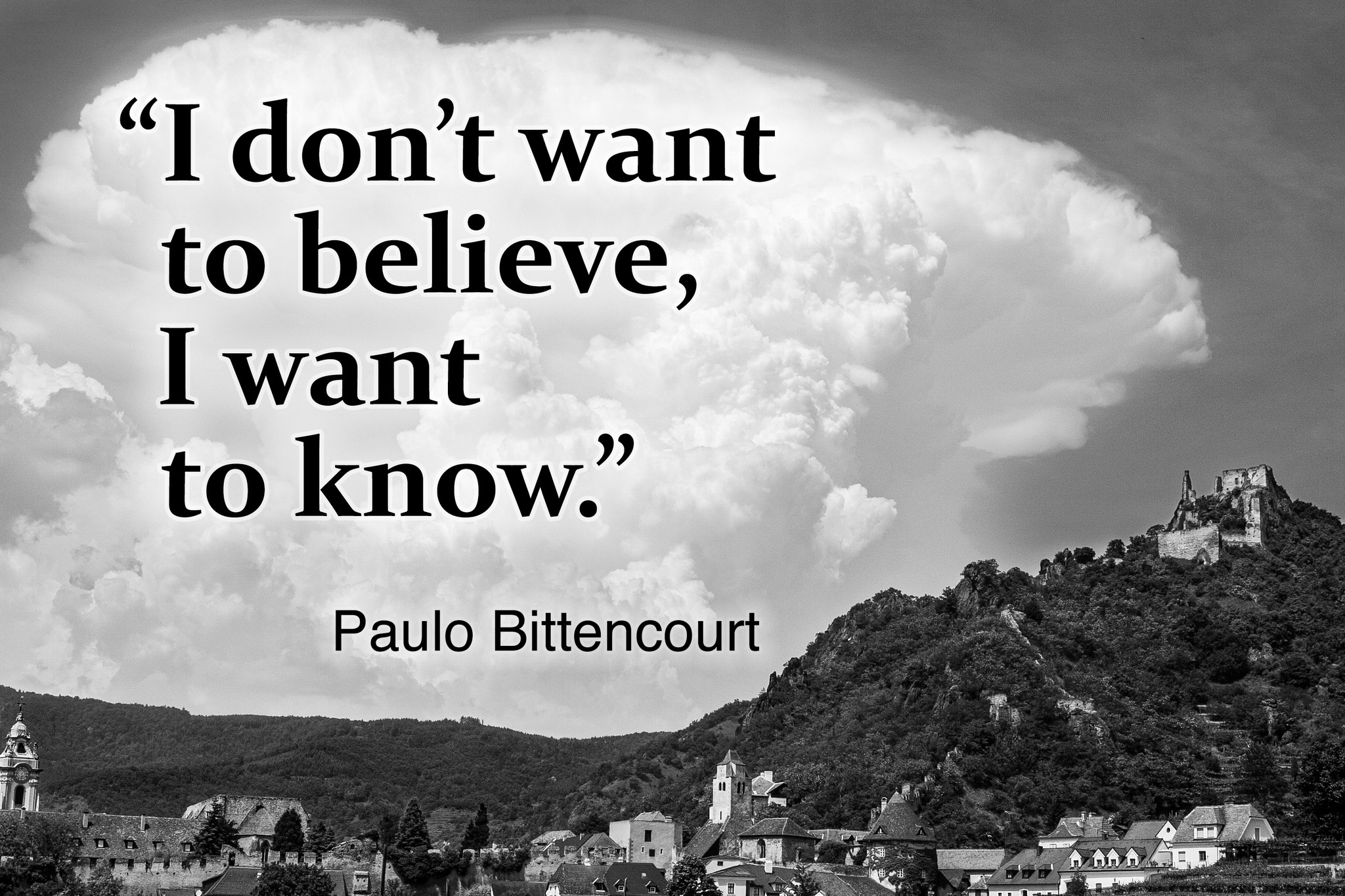 “I don’t want to believe, I want to know.” — Paulo Bittencourt