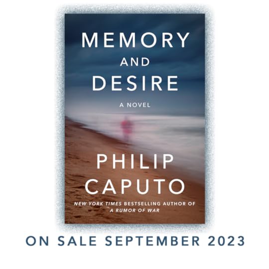 MEMORY AND DESIRE by Philip Caputo September 2023