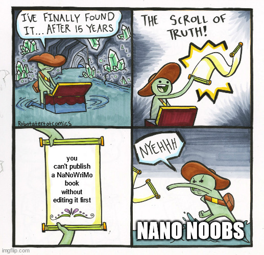 Scroll of truth meme Nano noobs throwing away the scroll that reads you can't publish a NaNoWriMo book without editing it first