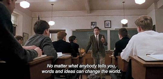 Dead Poets Society Quotes — No Matter What Anybody Tells You, word and ideas can change the world