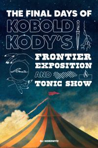 cover of The Final Days of Kobold Kody's Frontier Exposition and Tonic Show with a circus tent on the front
