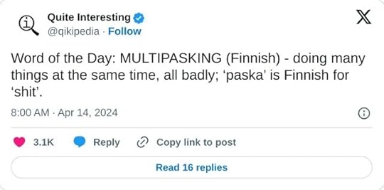 Word of the Day: MULTIPASKING (Finnish) - doing many things at the same time, all badly; ‘paska’ is Finnish for ‘shit’.— Quite Interesting (@qikipedia) April 14, 2024
