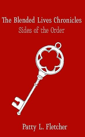Book Cover: Red background with an old-fashioned key in foreground. Text: The Blended Lives Chronicles, Sides of the Order, Patty L. Fletcher