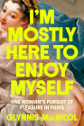 I'm Mostly Here to Enjoy Myself: One Woman's Pursuit of Pleasure in Paris By Glynnis MacNicol Cover Image