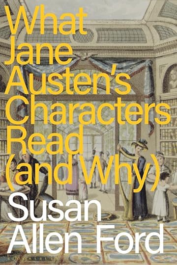 What Jane Austen’s Characters Read (and Why), by Susan Allen Ford